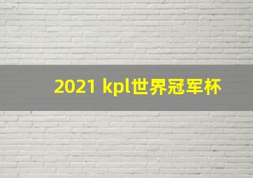 2021 kpl世界冠军杯